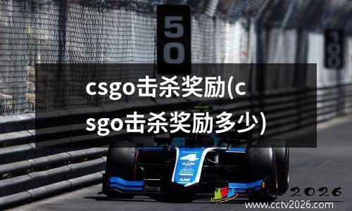 csgo击杀奖励(csgo击杀奖励多少)