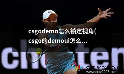 csgodemo怎么锁定视角(csgo的demoui怎么锁定视角)