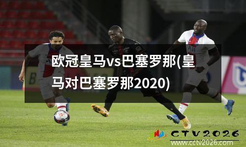 欧冠皇马vs巴塞罗那(皇马对巴塞罗那2020)