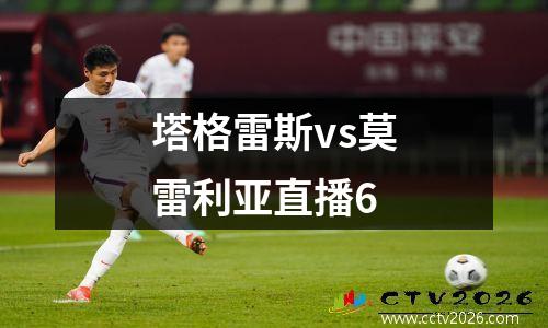 塔格雷斯vs莫雷利亚直播6