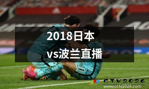 2018日本vs波兰直播