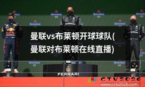 曼联vs布莱顿开球球队(曼联对布莱顿在线直播)