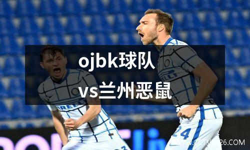 ojbk球队vs兰州恶鼠