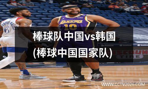 棒球队中国vs韩国(棒球中国国家队)