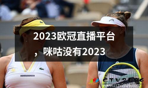 2023欧冠直播平台，咪咕没有2023