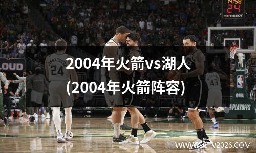 2004年火箭vs湖人(2004年火箭阵容)
