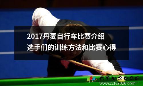 2017丹麦自行车比赛介绍选手们的训练方法和比赛心得