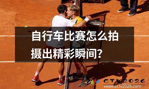 自行车比赛怎么拍摄出精彩瞬间？