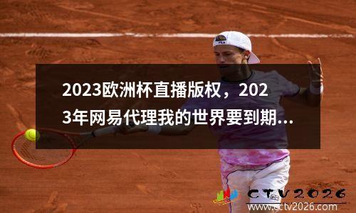 2023欧洲杯直播版权，2023年网易代理我的世界要到期了吗