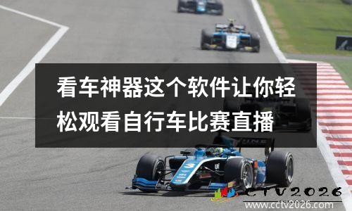 看车神器这个软件让你轻松观看自行车比赛直播