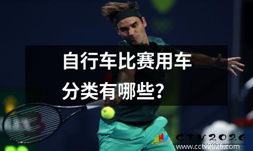 自行车比赛用车分类有哪些？
