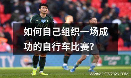如何自己组织一场成功的自行车比赛？