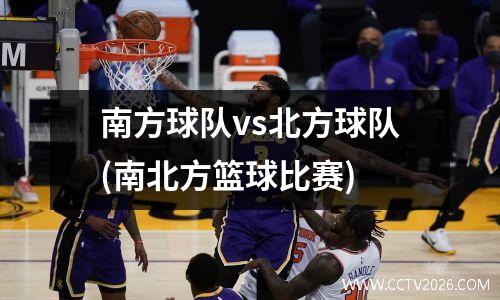 南方球队vs北方球队(南北方篮球比赛)