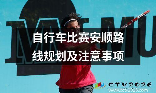 自行车比赛安顺路线规划及注意事项