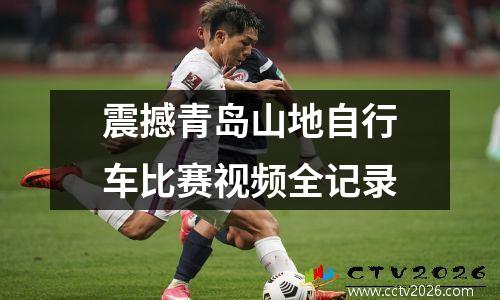 震撼青岛山地自行车比赛视频全记录