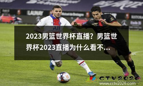 2023男篮世界杯直播？男篮世界杯2023直播为什么看不了