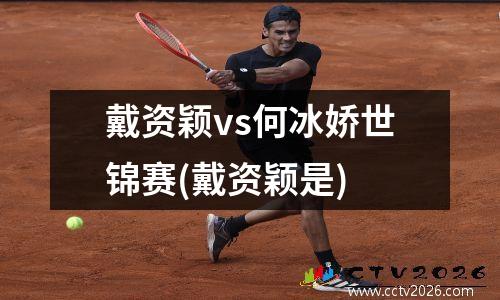 戴资颖vs何冰娇世锦赛(戴资颖是)