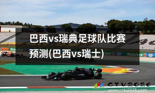 巴西vs瑞典足球队比赛预测(巴西vs瑞士)