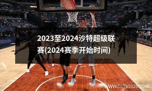 2023至2024沙特超级联赛(2024赛季开始时间)