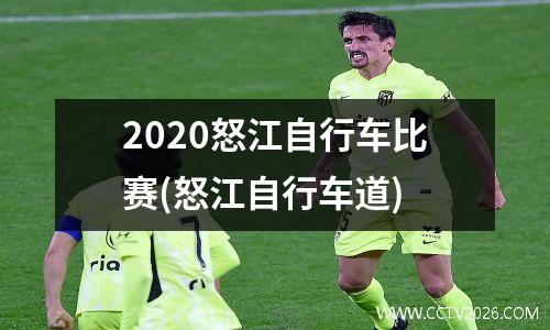 2020怒江自行车比赛(怒江自行车道)