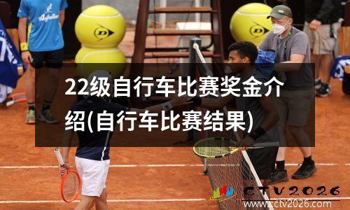 22级自行车比赛奖金介绍(自行车比赛结果)