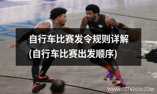 自行车比赛发令规则详解(自行车比赛出发顺序)
