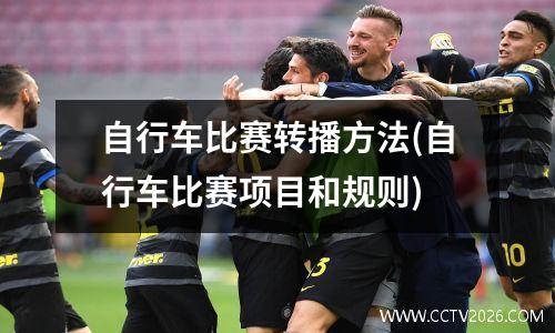 自行车比赛转播方法(自行车比赛项目和规则)