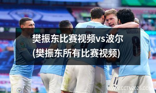 樊振东比赛视频vs波尔(樊振东所有比赛视频)