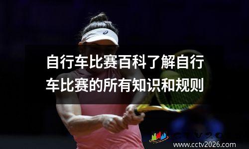 自行车比赛百科了解自行车比赛的所有知识和规则