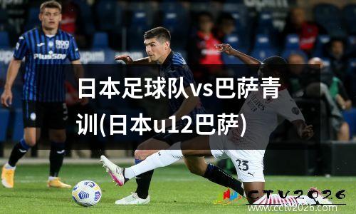 日本足球队vs巴萨青训(日本u12巴萨)