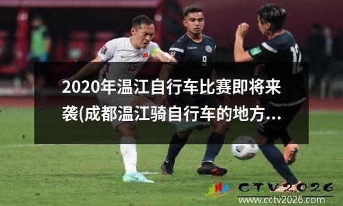 2020年温江自行车比赛即将来袭(成都温江骑自行车的地方)