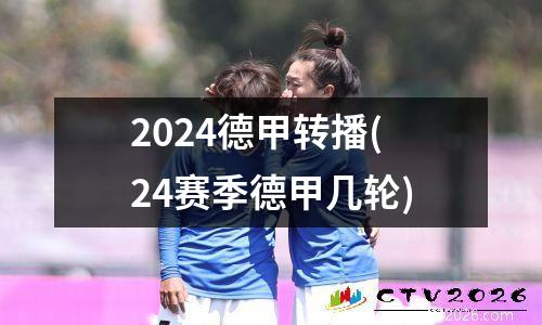 2024德甲转播(24赛季德甲几轮)