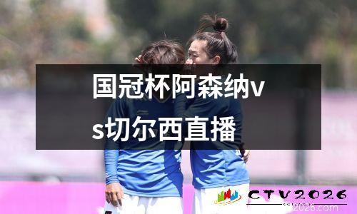 国冠杯阿森纳vs切尔西直播