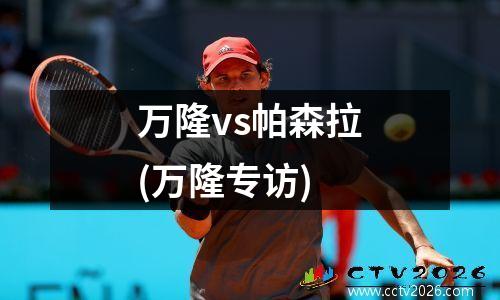 万隆vs帕森拉(万隆专访)