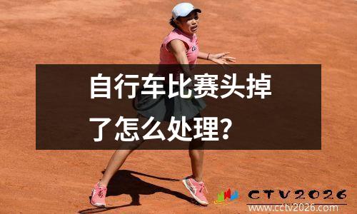 自行车比赛头掉了怎么处理？