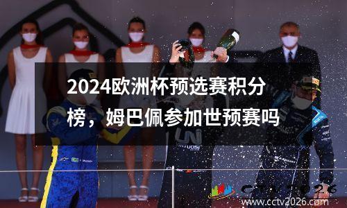 2024欧洲杯预选赛积分榜，姆巴佩参加世预赛吗