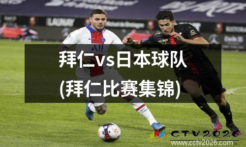 拜仁vs日本球队(拜仁比赛集锦)