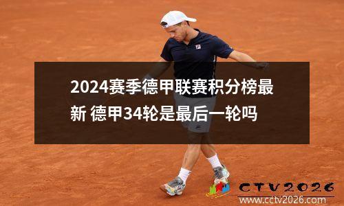 2024赛季德甲联赛积分榜最新 德甲34轮是最后一轮吗