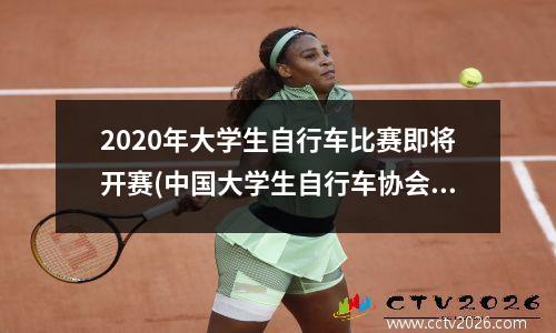 2020年大学生自行车比赛即将开赛(中国大学生自行车协会官网)