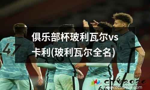 俱乐部杯玻利瓦尔vs卡利(玻利瓦尔全名)