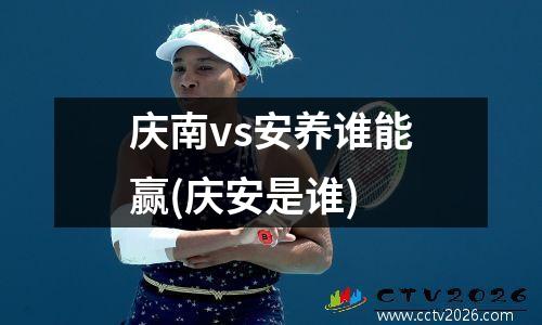庆南vs安养谁能赢(庆安是谁)
