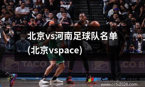 北京vs河南足球队名单(北京vspace)