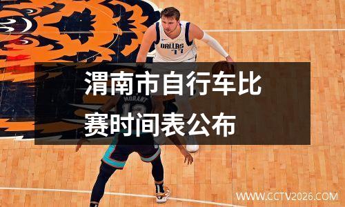 渭南市自行车比赛时间表公布