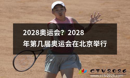 2028奥运会？2028年第几届奥运会在北京举行