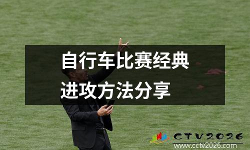 自行车比赛经典进攻方法分享