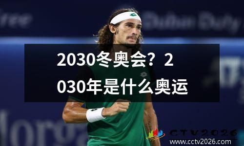 2030冬奥会？2030年是什么奥运