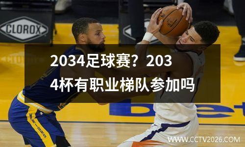 2034足球赛？2034杯有职业梯队参加吗