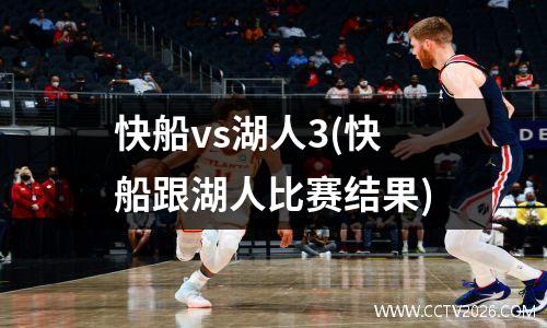 快船vs湖人3(快船跟湖人比赛结果)