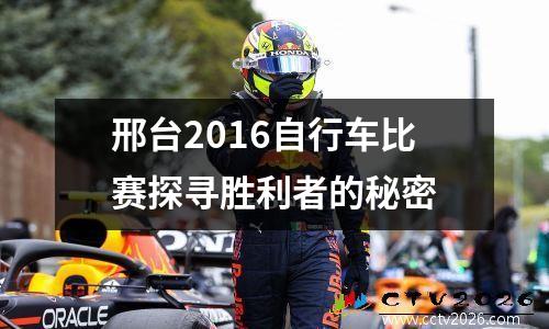 邢台2016自行车比赛探寻胜利者的秘密