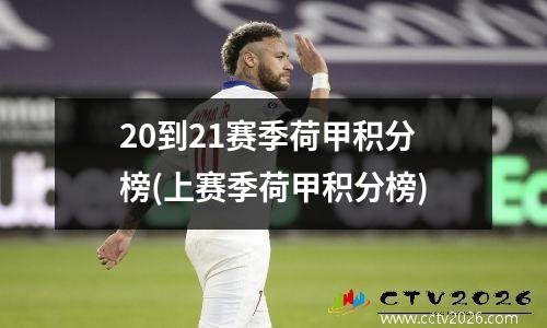 20到21赛季荷甲积分榜(上赛季荷甲积分榜)